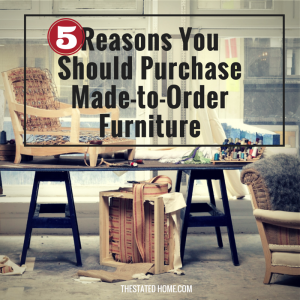 Customized Furniture: Why It's Worth It | The Stated Home
